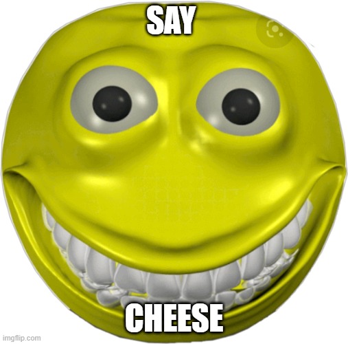 DA FUNNI | SAY; CHEESE | image tagged in creepy smile emoji | made w/ Imgflip meme maker
