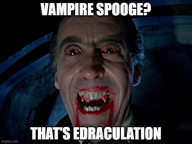 White Goo | VAMPIRE SPOOGE? THAT'S EDRACULATION | image tagged in vampire | made w/ Imgflip meme maker