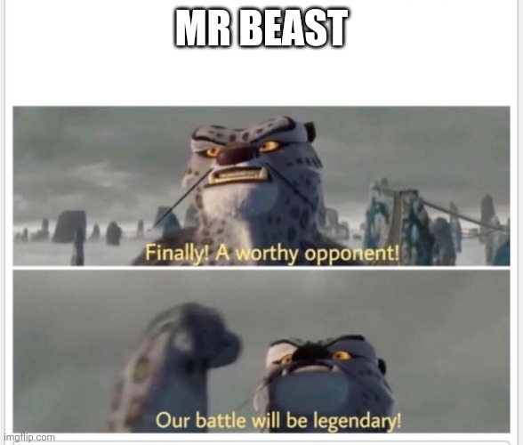 MR BEAST | image tagged in finally a worthy opponent | made w/ Imgflip meme maker