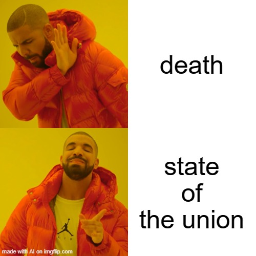 Drake Hotline Bling | death; state of the union | image tagged in memes,drake hotline bling | made w/ Imgflip meme maker