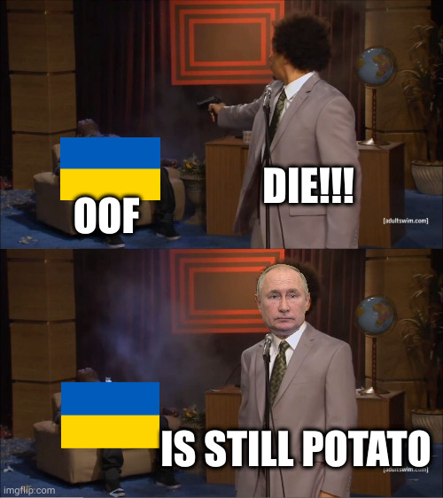 Your English is as bad as your foreign policy. Do you mean it continues to be potato, or is it in a still slowly becoming vodka? | DIE!!! OOF; IS STILL POTATO | image tagged in memes,who killed hannibal | made w/ Imgflip meme maker