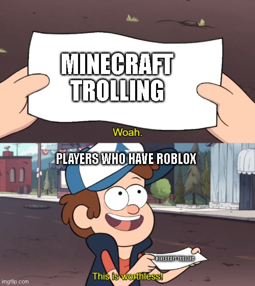 Mc Trolling | MINECRAFT TROLLING; PLAYERS WHO HAVE ROBLOX; MINECRAFT TROLLING | image tagged in this is worthless | made w/ Imgflip meme maker