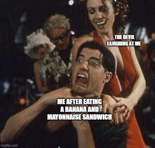 my mouth feels cursed | THE DEVIL LAUGHING AT ME; ME AFTER EATING A BANANA AND MAYONNAISE SANDWICH | image tagged in elliot and the devil | made w/ Imgflip meme maker