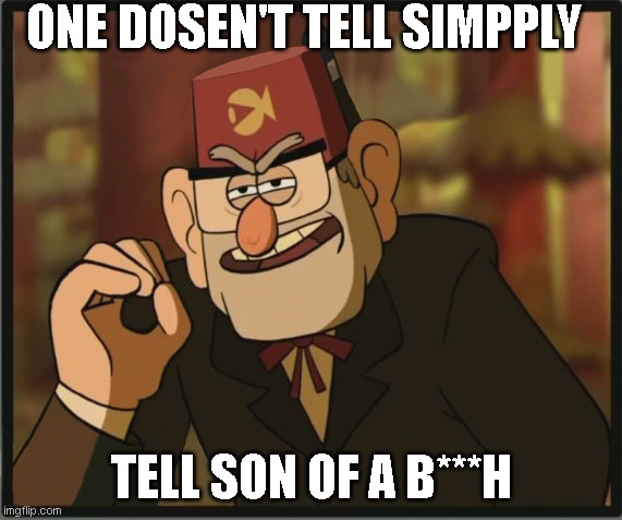 Son of a............ |  ONE DOSEN'T TELL SIMPPLY; TELL SON OF A B***H | image tagged in one does not simply gravity falls version | made w/ Imgflip meme maker