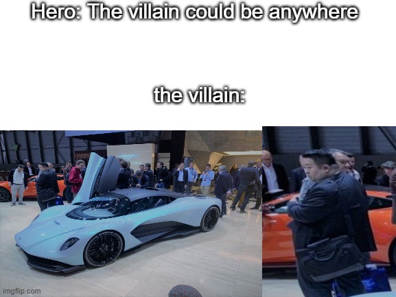 what.. | Hero: The villain could be anywhere; the villain: | image tagged in north korea | made w/ Imgflip meme maker