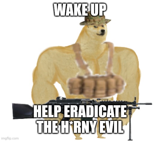 G.D.F Doge Heavy Merc (Better Ver.) | WAKE UP HELP ERADICATE THE H*RNY EVIL | image tagged in g d f doge heavy merc better ver | made w/ Imgflip meme maker