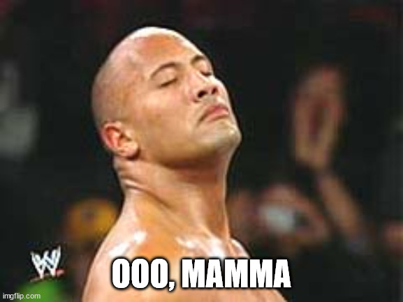 The Rock Smelling | OOO, MAMMA | image tagged in the rock smelling | made w/ Imgflip meme maker