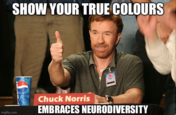 Neurodiversity support |  SHOW YOUR TRUE COLOURS; EMBRACES NEURODIVERSITY | image tagged in memes,chuck norris approves,chuck norris | made w/ Imgflip meme maker