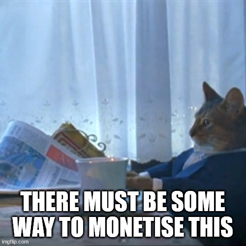 Cat reading the paper | THERE MUST BE SOME WAY TO MONETISE THIS | image tagged in cat reading the paper | made w/ Imgflip meme maker