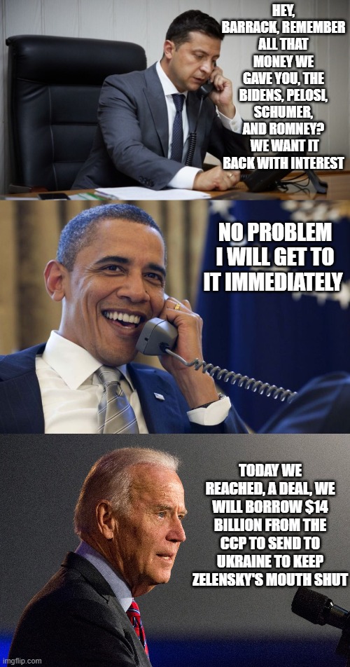 HEY, BARRACK, REMEMBER ALL THAT MONEY WE GAVE YOU, THE BIDENS, PELOSI, SCHUMER, AND ROMNEY?  WE WANT IT BACK WITH INTEREST NO PROBLEM I WILL | made w/ Imgflip meme maker