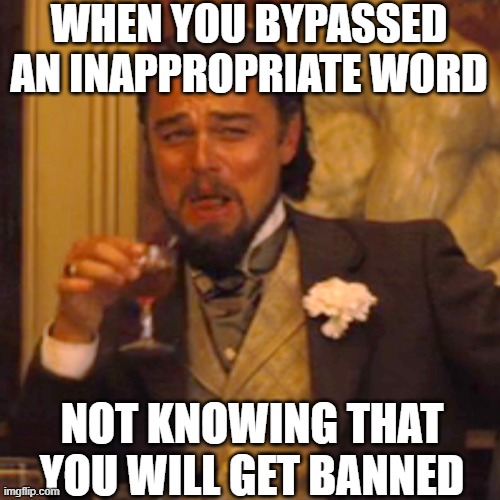 when you bypassed- | WHEN YOU BYPASSED AN INAPPROPRIATE WORD; NOT KNOWING THAT YOU WILL GET BANNED | image tagged in memes,laughing leo | made w/ Imgflip meme maker