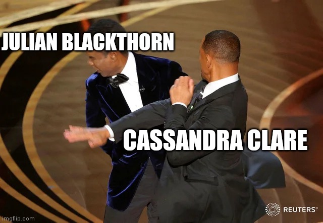 Will Smith punching Chris Rock | JULIAN BLACKTHORN; CASSANDRA CLARE | image tagged in will smith punching chris rock | made w/ Imgflip meme maker
