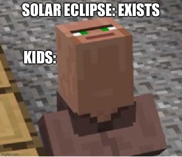 Minecraft Villager Looking Up | SOLAR ECLIPSE: EXISTS; KIDS: | image tagged in minecraft villager looking up | made w/ Imgflip meme maker