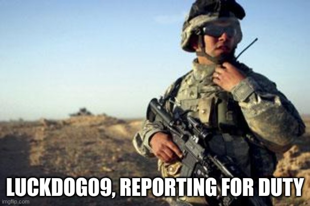 Soldier on Radio | LUCKDOG09, REPORTING FOR DUTY | image tagged in soldier on radio | made w/ Imgflip meme maker