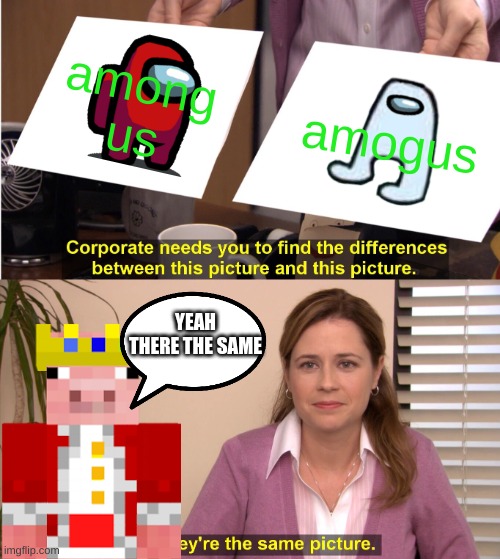 are they the same picture | among us; amogus; YEAH THERE THE SAME | image tagged in memes,they're the same picture | made w/ Imgflip meme maker