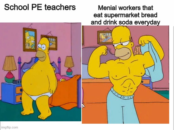y tho | Menial workers that eat supermarket bread and drink soda everyday; School PE teachers | image tagged in white background | made w/ Imgflip meme maker