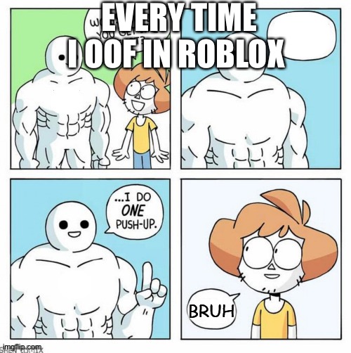 ??? |  EVERY TIME I OOF IN ROBLOX | image tagged in how did you get like that | made w/ Imgflip meme maker