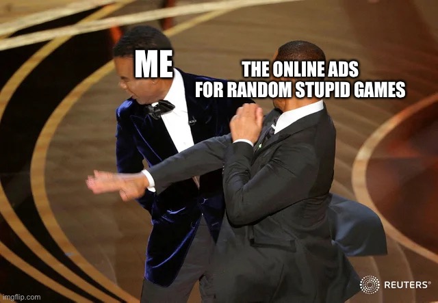 UHHHH | THE ONLINE ADS FOR RANDOM STUPID GAMES; ME | image tagged in will smith punching chris rock,online,barney will eat all of your delectable biscuits | made w/ Imgflip meme maker
