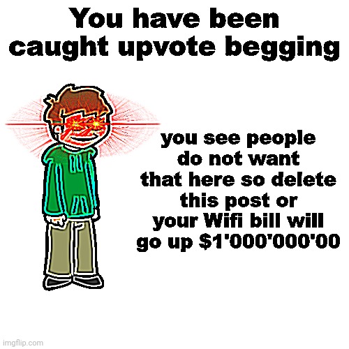 You have been caught upvote begging Deep Fired edition | image tagged in you have been caught upvote begging deep fired edition | made w/ Imgflip meme maker