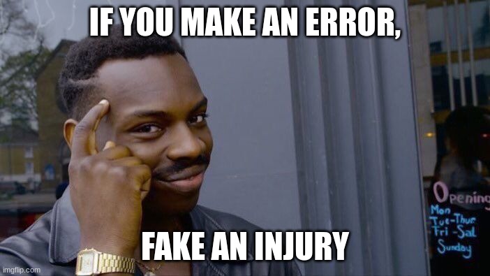 Roll Safe Think About It | IF YOU MAKE AN ERROR, FAKE AN INJURY | image tagged in memes,roll safe think about it | made w/ Imgflip meme maker