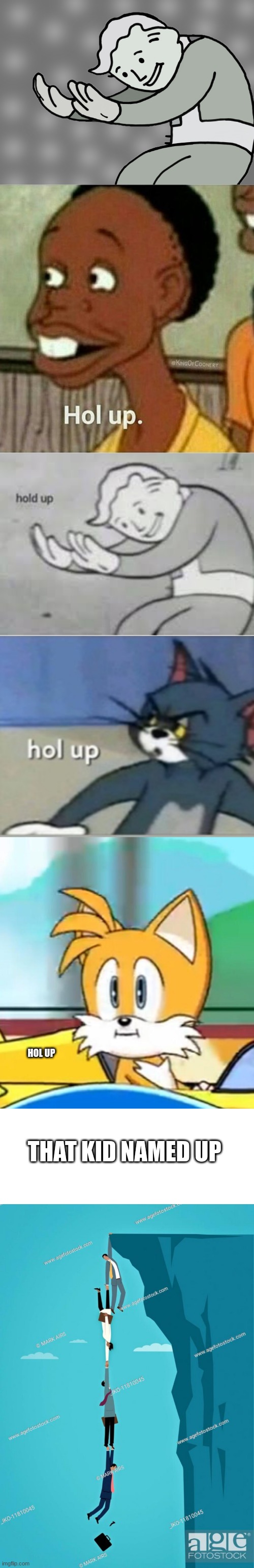 Hol up memes | HOL UP; THAT KID NAMED UP | image tagged in hol up,tails hold up,blank white template | made w/ Imgflip meme maker