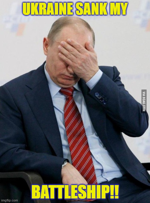 MY BATTLESHIP WAS SUNK | UKRAINE SANK MY; BATTLESHIP!! | image tagged in putin facepalm | made w/ Imgflip meme maker