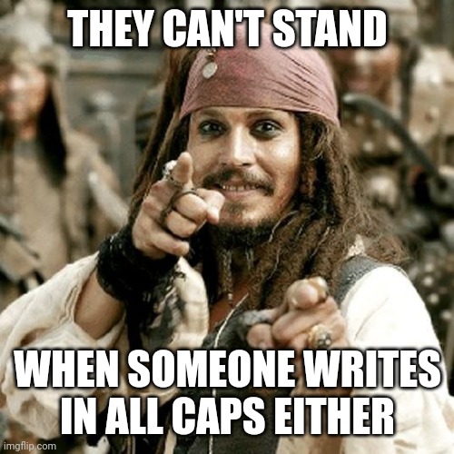 POINT JACK | THEY CAN'T STAND WHEN SOMEONE WRITES IN ALL CAPS EITHER | image tagged in point jack | made w/ Imgflip meme maker