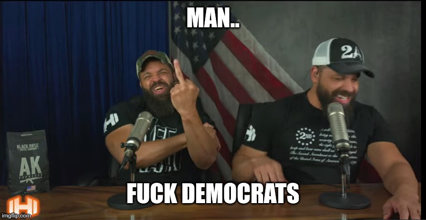FUCK YOU | MAN.. FUCK DEMOCRATS | image tagged in fuck you | made w/ Imgflip meme maker