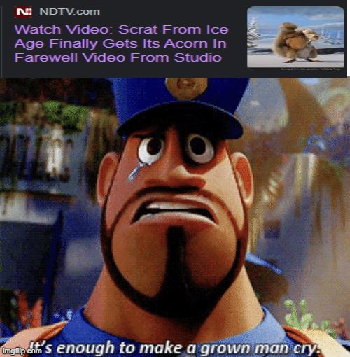 o7 to scrat | image tagged in it's enough to make a grown man cry,scrat,ice age | made w/ Imgflip meme maker