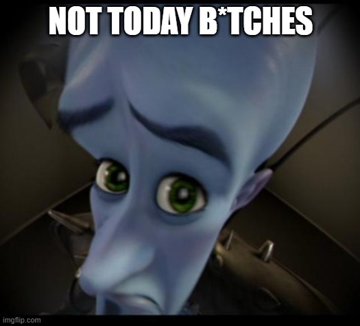 Megamind peeking | NOT TODAY B*TCHES | image tagged in no bitches | made w/ Imgflip meme maker