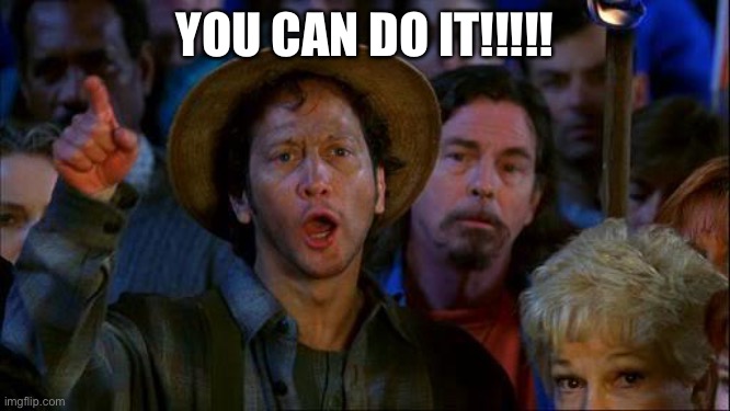 you can do it | YOU CAN DO IT!!!!! | image tagged in you can do it | made w/ Imgflip meme maker