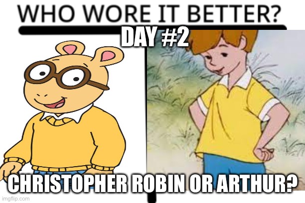 I Choose Arthur | DAY #2; CHRISTOPHER ROBIN OR ARTHUR? | image tagged in who wore it better | made w/ Imgflip meme maker