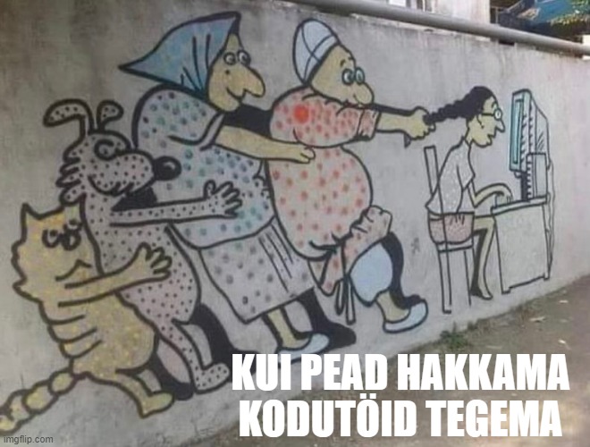 KUI PEAD HAKKAMA KODUTÖID TEGEMA | made w/ Imgflip meme maker