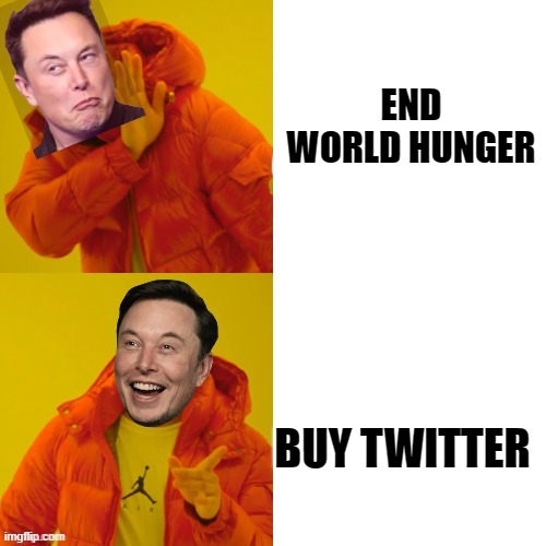 We're getting that edit button | END WORLD HUNGER; BUY TWITTER | image tagged in elon musk | made w/ Imgflip meme maker