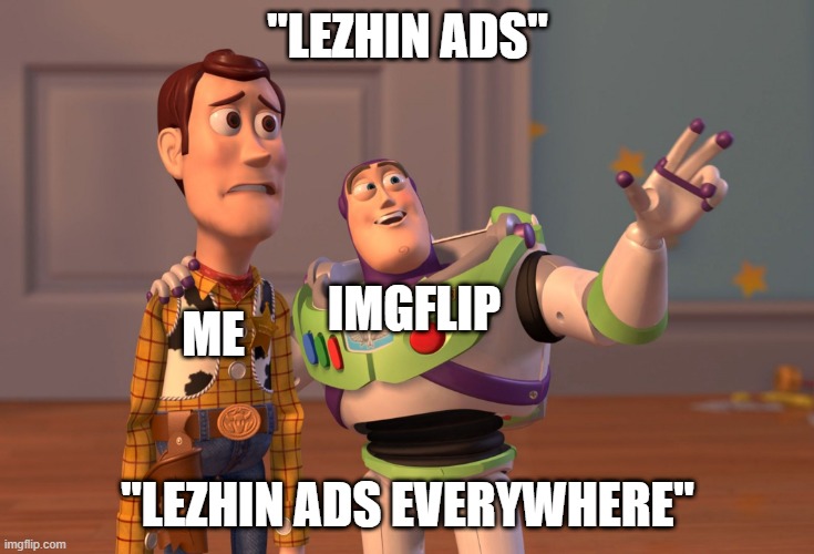X, X Everywhere | "LEZHIN ADS"; IMGFLIP; ME; "LEZHIN ADS EVERYWHERE" | image tagged in memes,x x everywhere | made w/ Imgflip meme maker