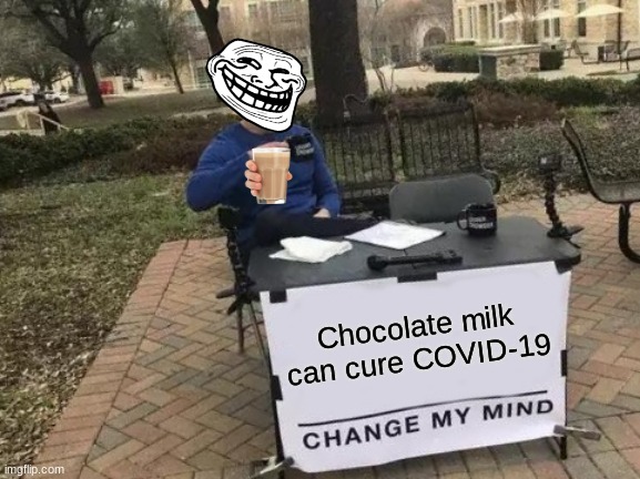 Chocolate Milk Saves Lives | Chocolate milk can cure COVID-19 | image tagged in memes,change my mind | made w/ Imgflip meme maker