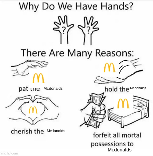 Why do we have hands? | Mcdonalds; Mcdonalds; Mcdonalds; Mcdonalds | image tagged in why do we have hands all blank | made w/ Imgflip meme maker