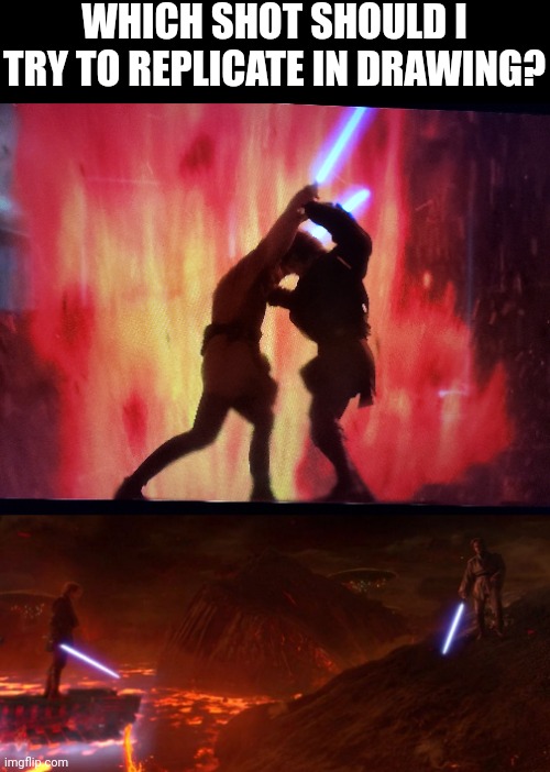 The replication will be an SFG version of the shot | WHICH SHOT SHOULD I TRY TO REPLICATE IN DRAWING? | image tagged in its over anakin i have the high ground | made w/ Imgflip meme maker