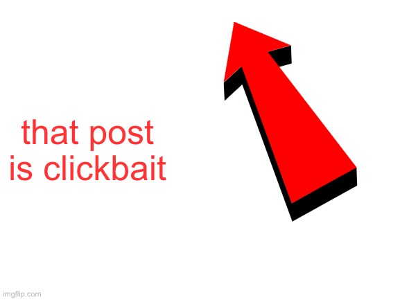 Blank White Template | that post is clickbait | image tagged in the post above | made w/ Imgflip meme maker