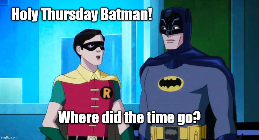 holy thursday | Holy Thursday Batman! Where did the time go? | image tagged in batman,robin,holy thursday | made w/ Imgflip meme maker