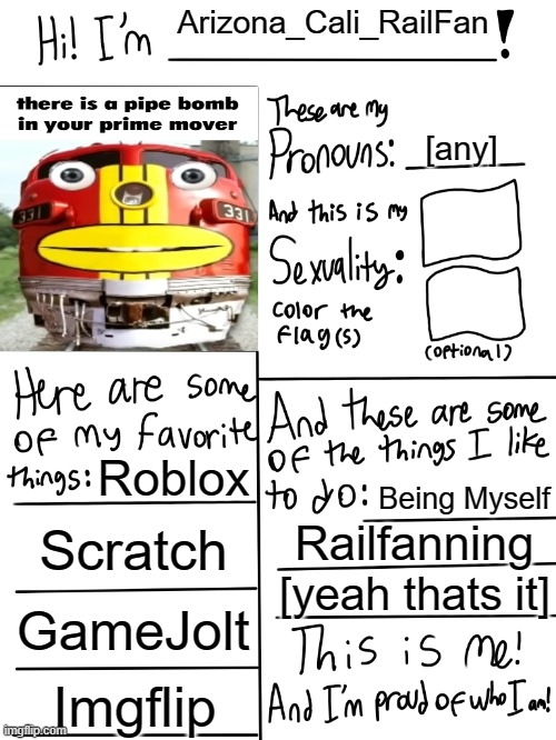 You have a pipe bomb in your prime mover | Arizona_Cali_RailFan; [any]; Roblox; Being Myself; Scratch; Railfanning; [yeah thats it]; GameJolt; Imgflip | image tagged in lgbtq stream account profile,you have a pipe bomb in your prime mover | made w/ Imgflip meme maker