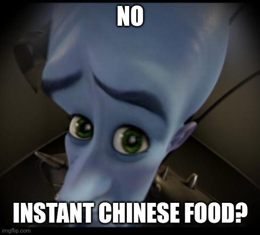 Megamind peeking | NO INSTANT CHINESE FOOD? | image tagged in no bitches | made w/ Imgflip meme maker