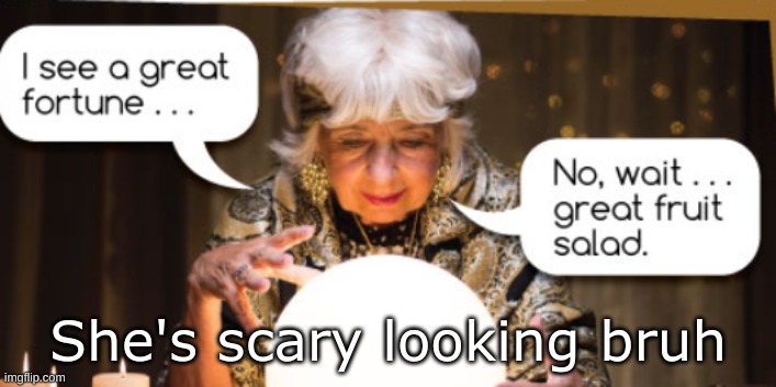 She's scary looking bruh | made w/ Imgflip meme maker