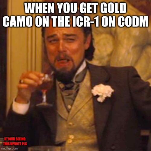 Laughing Leo Meme | WHEN YOU GET GOLD CAMO ON THE ICR-1 ON CODM; IF YOUR SEEING THIS UPVOTE PLS | image tagged in memes,laughing leo | made w/ Imgflip meme maker