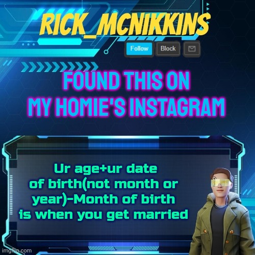 18? Thats not right | FOUND THIS ON MY HOMIE'S INSTAGRAM; Ur age+ur date of birth(not month or year)-Month of birth is when you get married | image tagged in mcnikkins temp 3 v2 | made w/ Imgflip meme maker