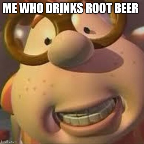 Carl Wheezer | ME WHO DRINKS ROOT BEER | image tagged in carl wheezer | made w/ Imgflip meme maker