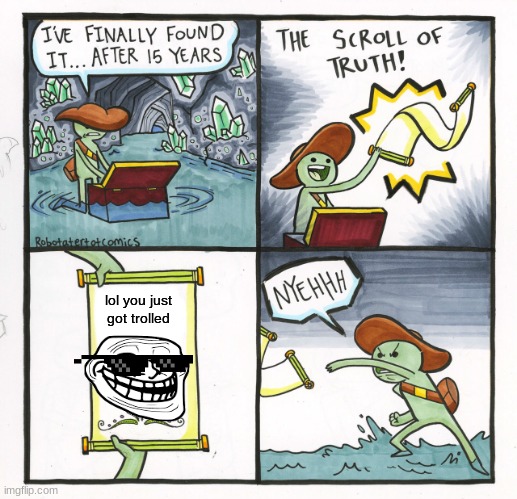 The Scroll Of Truth | lol you just got trolled | image tagged in memes,the scroll of truth,you just got trolled | made w/ Imgflip meme maker