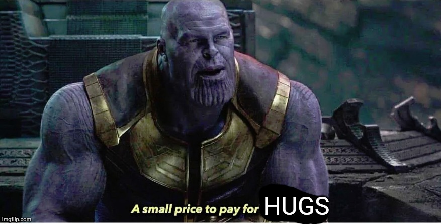 A small price to pay for salvation | HUGS | image tagged in a small price to pay for salvation | made w/ Imgflip meme maker