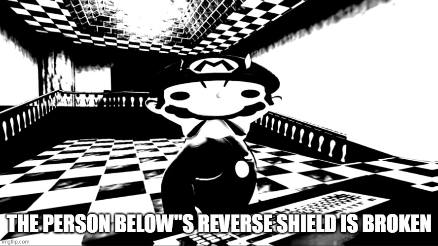 Very angry mario | THE PERSON BELOW"S REVERSE SHIELD IS BROKEN | image tagged in very angry mario | made w/ Imgflip meme maker