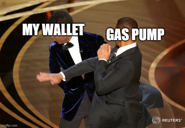 Gas prices rn | MY WALLET; GAS PUMP | image tagged in will smith punching chris rock,gas prices | made w/ Imgflip meme maker